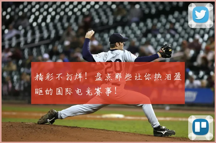 精彩不打烊!盘点那些让你热泪盈眶的国际电竞赛事!