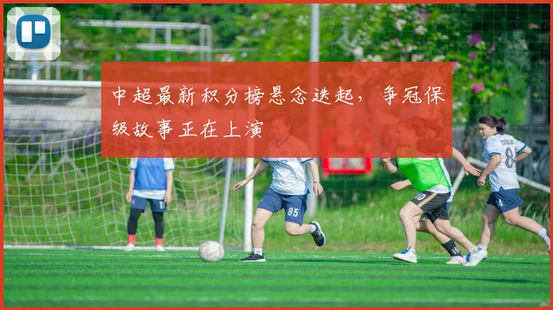 中超最新积分榜悬念迭起，争冠保级故事正在上演