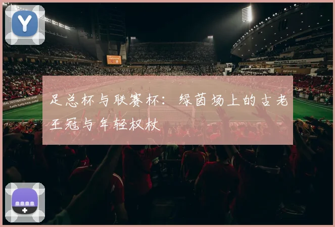 足总杯与联赛杯:绿茵场上的古老王冠与年轻权杖
