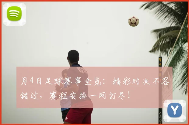 月4日足球赛事全览：精彩对决不容错过，赛程安排一网打尽！