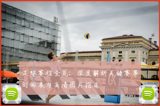 足球赛程全览：深度解析关键赛事时间表与高清图片指南