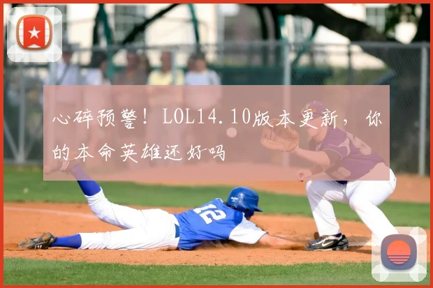 心碎预警！LOL14.10版本更新，你的本命英雄还好吗